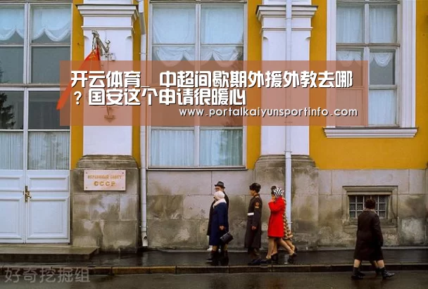 开云体育_
中超间歇期外援外教去哪？国安这个申请很暖心(图2)