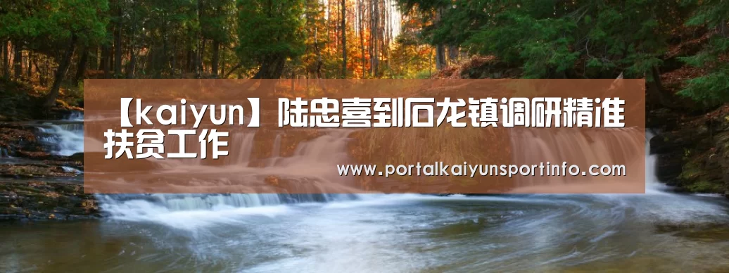 【kaiyun】陆忠喜到石龙镇调研精准扶贫工作(图2)